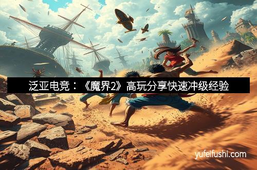 泛亚电竞：《魔界2》高玩分享快速冲级经验